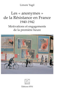 Les "anonymes" de la Résistance en France (1940-1942). Motivations et engagements de la première heu - Yagil Limore ; Barcellini Serge