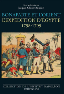 Bonaparte et l'Orient. L'expédition d'Egypte - 1798-1799 - Boudon Jacques-Olivier