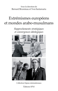 Extrémismes européens et mondes arabo-musulmans. Rapprochements stratégiques et convergences idéolog - Bruneteau Bernard ; Santamaria Yves