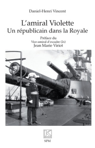 L’amiral Violette. Un républicain dans la Royale - Vincent Daniel-Henri