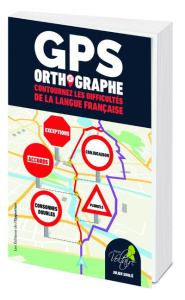 GPS orthographe. Contournez les difficultés de la langue française - Soulié Julien ; Rimbault Samuel