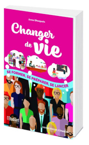 Changer de vie. Se former, se préparer, se lancer - Dhoquois Anne