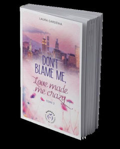 Don't blame me, love made me crazy Tome 2 - Gardénia Laura