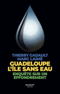 Guadeloupe, l'île sans eau. Enquête sur un effondrement - Gadault Thierry ; Laimé Marc
