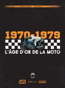 1970-1979. L'Age d'or de la moto - Lecorre Alain ; Batteux Christian ; Museau Jean-Ai