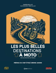Les plus belles destinations à moto. Sur les routes de France - Bullot Damien ; Sellier Bruno ; Zanoni Simone