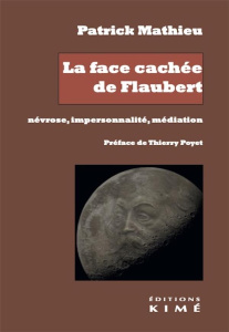 La face cachée de Flaubert. Névrose, impersonnalité, médiation - Mathieu Patrick ; Poyet Thierry