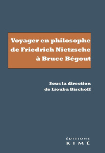Voyager en philosophe de Friedrich Nietzsche à Bruce Bégout - Bischoff Liouba
