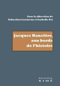 Jacques Rancière, aux bords de l'histoire. Recherche sur les noms de l'histoire - Laoureux Sébastien ; Ost Isabelle