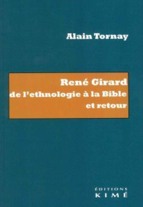 René Girard. De l'ethnologie à la Bible et retour, Edition - Tornay Alain