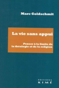 La vie sans appui. Penser à la limite de la théologie et de la religion, Edition - Goldschmit Marc