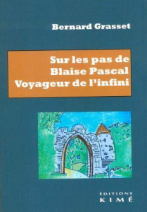 Sur les pas de Blaise Pascal. Voyageur de l'infini. Essai de biographie - Grasset Bernard ; Ferreyrolles Gérard
