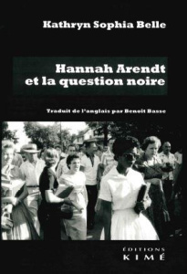 Hannah Arendt et la question noire - Belle Kathryn Sophia ; Basse Benoît ; Faye Emmanue