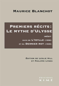Premiers récits : le Mythe d'Ulysse. Suivi de L'Idylle (1936) et du Dernier mot (1935) - Blanchot Maurice ; Hill Leslie ; Lynes Philippe