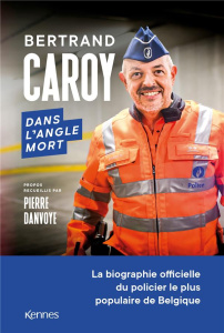 Dans l'angle mort. La biographie officielle du policier le plus populaire de Belgique - Caroy Bertrand ; Danvoye Pierre