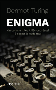 Enigma. Ou comment les Alliés ont réussi à casser le code nazi - Turing Dermot ; Emié Bernard ; Baert Sébastien ; G