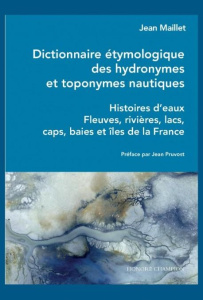 Dictionnaire étymologique des hydronymes et toponymes nautiques. Histoires d'eaux - Fleuves, rivière - Maillet Jean ; Pruvost Jean