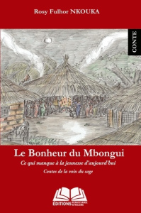 Le bonheur du Mbongui. Ce qui manque à la jeunesse d'aujourd'hui - Contes de la voix du sage - Nkouka Rosy Fulhor