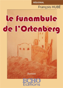 Le funambule de l'Ortenberg - Hubé François