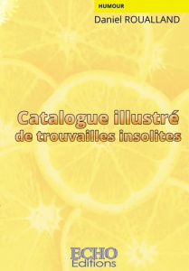 Catalogue illustré de trouvailles insolites - Roualland Daniel