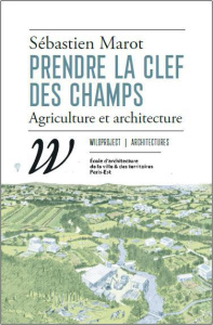 Prendre la clef des champs. Agriculture et architecture - Marot Sébastien ; Etienne Martin ; Amossé Gaëtan