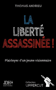 La liberté assassinée ! Plaidoyer d'un jeune visionnaire - Andrieu Thomas