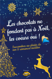 Les chocolats ne fondent pas à Noël, les coeurs oui !. Succombez au plaisir de nos 8 romances de Noë - Fontaine Clora ; Marshall Zéa ; Motron Jessica ; D