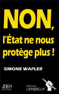 Non, l'Etat ne nous protège plus ! - Wapler Simone