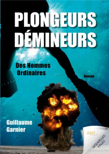 Plongeurs-démineurs. Des hommes ordinaires - Garnier Guillaume