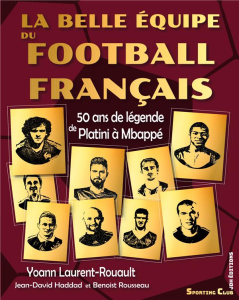 La belle équipe du football français. 50 ans de légende de Platini à Mbappé - Laurent-Rouault Yoann ; Rousseau Benoist