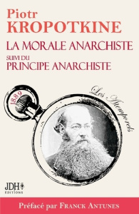 La morale anarchiste suivi du Principe anarchiste - Kropotkine Piotr ; Antunes Franck