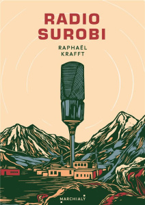 Radio Surobi. Un journaliste engagé dans la légion crée une radio communautaire en Afghanistan - Krafft Raphaël
