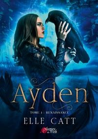 Ayden Tome 1 : Renaissance - Catt Elle