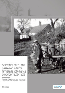 Souvenirs de 20 ans passés en la ferme familiale de notre France profonde 1932 - 1952 - Durand Robert