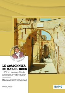 Le cordonnier de Bab el Oued. 1957, une enquête de l'inspecteur Victor Hugolin - Communod Raymond Pierre