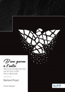 D'une guerre à l'autre. Récit d’une famille déchirée par les trois conflits franco-allemands - Picard Bertrand