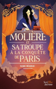 Molière, et sa troupe à la conquête de Paris - Séassau Marc