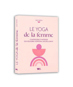 Le yoga de la femme. Comprendre et maîtriser son équilibre hormonal naturellement - Forton Julie