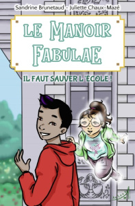 Le Manoir Fabulae Tome 2 : Il faut sauver l'école ! - Brunetaud Sandrine ; Chaux-Mazé Juliette