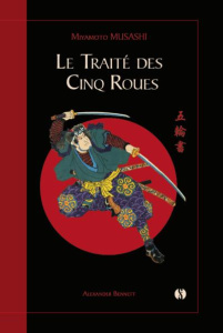 Le traité des cinq roues. Le classique japonais de la stratégie par le plus célèbre des samouraïs - Musashi Miyamoto ; Seguin Laurence ; Bennett Alexa