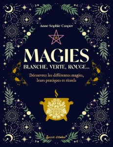 Magies. Blanche, verte, rouge. Découvrez les différentes magies, leurs pratiques et rituels - Casper Anne-Sophie