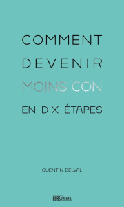 Comment devenir moins con en dix étapes - Delval Quentin