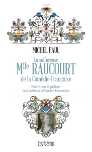 La sulfureuse Mlle Raucourt de la Comédie-Française - Faul Michel ; Razgonnikoff Jacqueline