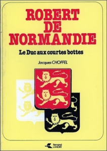 Robert de Normandie - Le Duc aux courtes bottes - Choffel Jacques