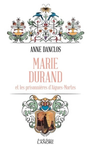 Marie Durand et les prisonnières d'Aigues-Mortes - Danclos Anne