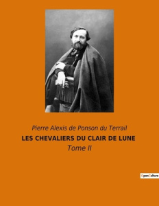 Les chevaliers du clair de lune. Tome II - De Ponson du terrail pierre alexi