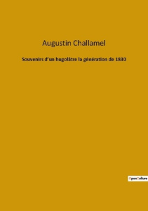 Souvenirs d’un hugolâtre la génération de 1830 - Challamel Augustin