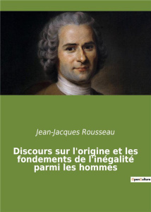 Discours sur l'origine et les fondements de l'inégalité parmi les hommes - Rousseau Jean-Jacques