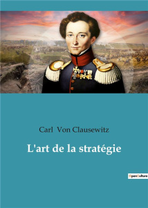 L'art de la stratégie - Von Clausewitz carl