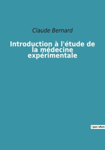 Introduction à l'étude de la médecine expérimentale - Bernard Claude